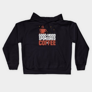 Today’s Good Mood Is Sponsored By Coffee, Funny coffee lover Kids Hoodie